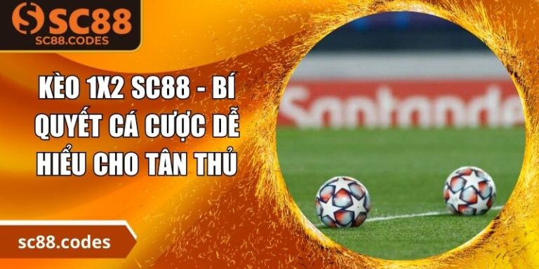 Kèo 1x2 SC88 - Bí Quyết Cá Cược Dễ Hiểu Cho Tân Thủ 3 Kèo 1x2 SC88