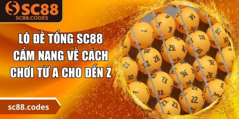 Lô Đề Tổng SC88 - Cẩm Nang Về Cách Chơi Từ A Cho Đến Z 8 Lô đề tổng SC88