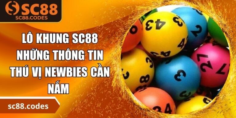 Lô Khung SC88 - Những Thông Tin Thú Vị Newbies Cần Nắm 2 Lô khung SC88