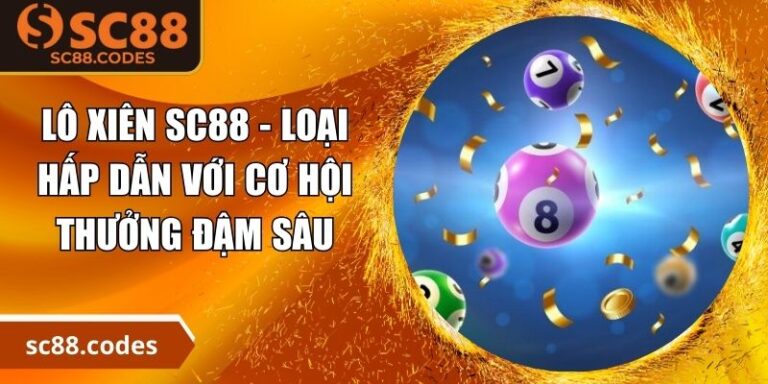 Lô Xiên SC88 - Loại Hấp Dẫn Với Cơ Hội Thưởng Đậm Sâu 9 Lô xiên SC88