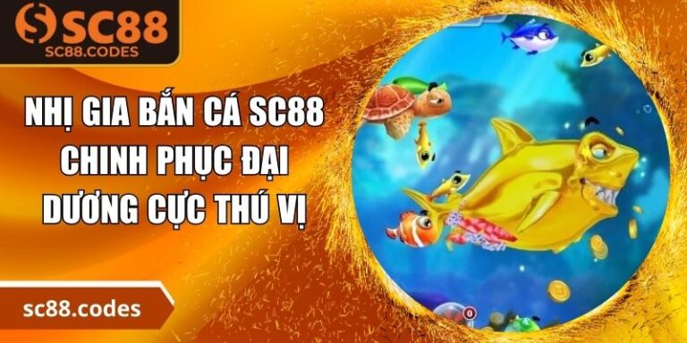 Nhị Gia Bắn Cá SC88 – Chinh Phục Đại Dương Cực Thú Vị 7 Nhị Gia bắn cá SC88