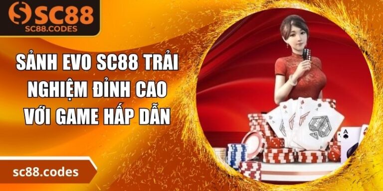 Sảnh EVO SC88 - Trải Nghiệm Đỉnh Cao Với Game Hấp Dẫn 5 Sảnh EVO SC88